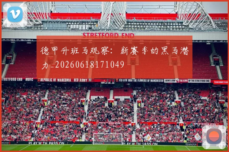 德甲升班马观察:新赛季的黑马潜力_20260618171049