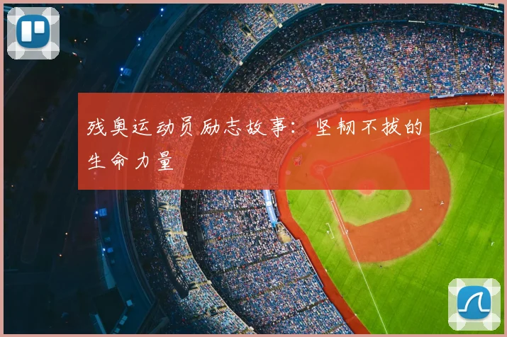 残奥运动员励志故事:坚韧不拔的生命力量