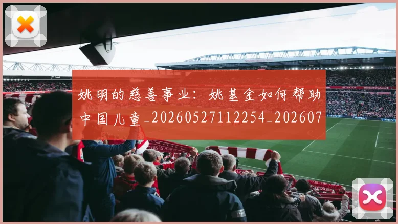 姚明的慈善事业：姚基金如何帮助中国儿童_20260527112254_20260703232920