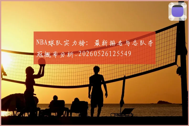 NBA球队实力榜:最新排名与各队夺冠概率分析_20260526125549