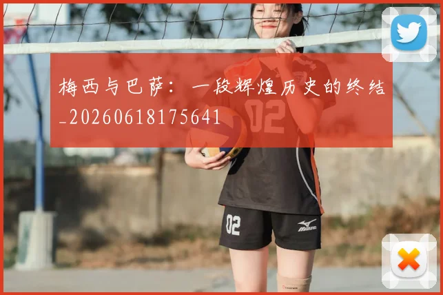 梅西与巴萨:一段辉煌历史的终结_20260618175641
