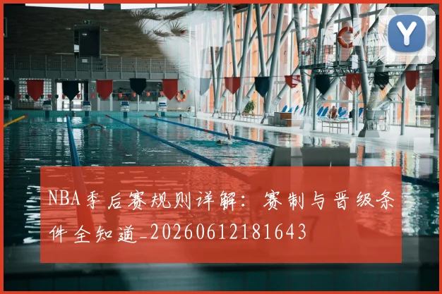 NBA季后赛规则详解:赛制与晋级条件全知道_20260612181643