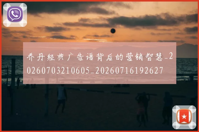 乔丹经典广告语背后的营销智慧_20260703210605_20260716192627