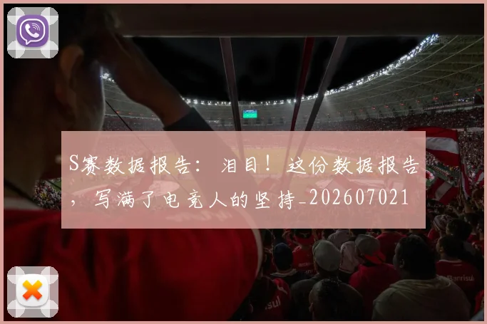 S赛数据报告:泪目!这份数据报告,写满了电竞人的坚持_20260702171925