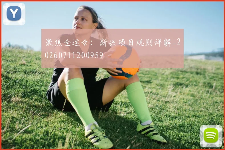 聚焦全运会:新兴项目规则详解_20260711200959