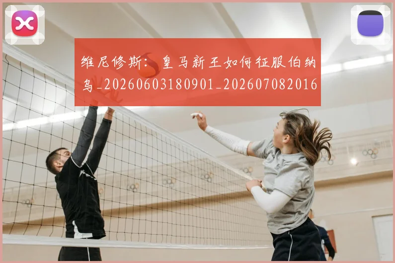 维尼修斯:皇马新王如何征服伯纳乌_20260603180901_20260708201628