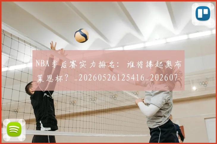NBA季后赛实力排名:谁将捧起奥布莱恩杯?_20260526125416_20260701215831_20260714211006